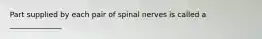 Part supplied by each pair of spinal nerves is called a ______________