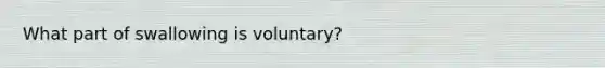 What part of swallowing is voluntary?