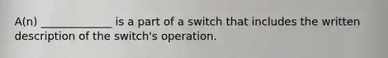 A(n) _____________ is a part of a switch that includes the written description of the switch's operation.