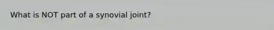 What is NOT part of a synovial joint?