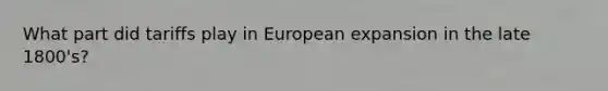 What part did tariffs play in European expansion in the late 1800's?