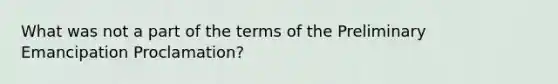 What was not a part of the terms of the Preliminary Emancipation Proclamation?