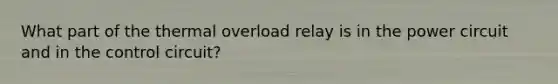 What part of the thermal overload relay is in the power circuit and in the control circuit?