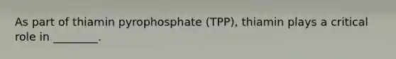 As part of thiamin pyrophosphate (TPP), thiamin plays a critical role in ________.