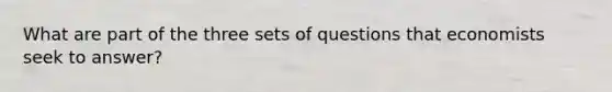 What are part of the three sets of questions that economists seek to answer?