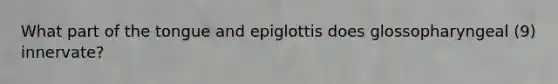 What part of the tongue and epiglottis does glossopharyngeal (9) innervate?