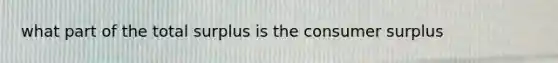 what part of the total surplus is the consumer surplus