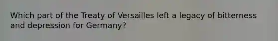 Which part of the Treaty of Versailles left a legacy of bitterness and depression for Germany?