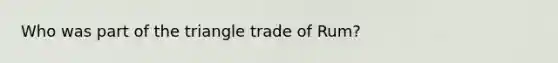 Who was part of the triangle trade of Rum?