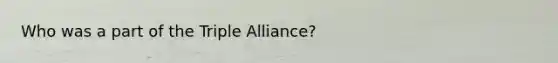 Who was a part of the Triple Alliance?