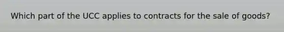 Which part of the UCC applies to contracts for the sale of goods?