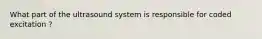 What part of the ultrasound system is responsible for coded excitation ?