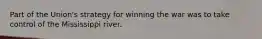 Part of the Union's strategy for winning the war was to take control of the Mississippi river.