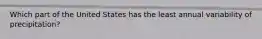 Which part of the United States has the least annual variability of precipitation?