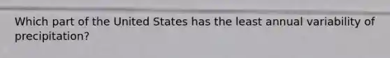 Which part of the United States has the least annual variability of precipitation?