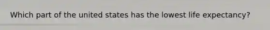 Which part of the united states has the lowest life expectancy?