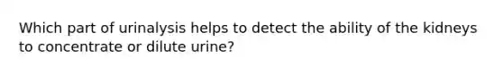 Which part of urinalysis helps to detect the ability of the kidneys to concentrate or dilute urine?