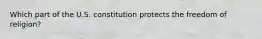 Which part of the U.S. constitution protects the freedom of religion?