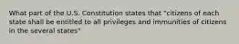 What part of the U.S. Constitution states that "citizens of each state shall be entitled to all privileges and immunities of citizens in the several states"