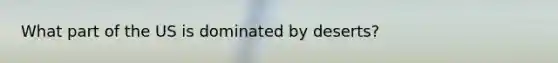 What part of the US is dominated by deserts?