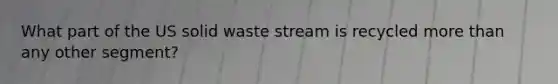 What part of the US solid waste stream is recycled more than any other segment?