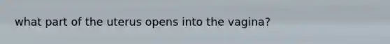 what part of the uterus opens into the vagina?