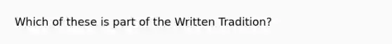 Which of these is part of the Written Tradition?