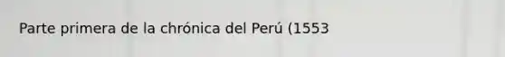 Parte primera de la chrónica del Perú (1553