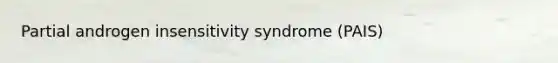 Partial androgen insensitivity syndrome (PAIS)