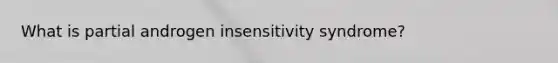 What is partial androgen insensitivity syndrome?