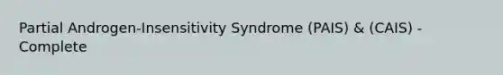 Partial Androgen-Insensitivity Syndrome (PAIS) & (CAIS) - Complete