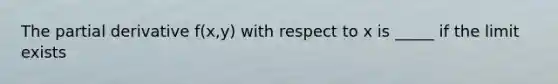 The <a href='https://www.questionai.com/knowledge/kUlgW3V3AD-partial-derivative' class='anchor-knowledge'>partial derivative</a> f(x,y) with respect to x is _____ if the limit exists