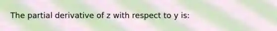 The partial derivative of z with respect to y is: