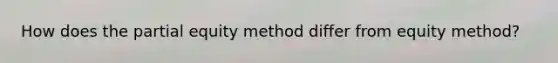 How does the partial equity method differ from equity method?