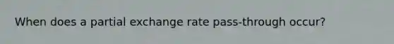 When does a partial exchange rate pass-through occur?