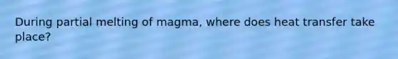 During partial melting of magma, where does heat transfer take place?