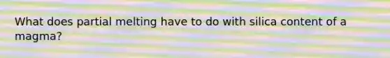 What does partial melting have to do with silica content of a magma?