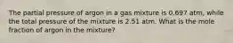 The partial pressure of argon in a gas mixture is 0.697 atm, while the total pressure of the mixture is 2.51 atm. What is the mole fraction of argon in the mixture?