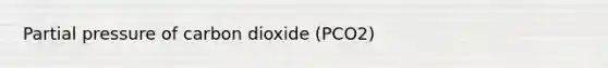 Partial pressure of carbon dioxide (PCO2)