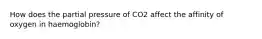 How does the partial pressure of CO2 affect the affinity of oxygen in haemoglobin?