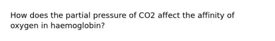 How does the partial pressure of CO2 affect the affinity of oxygen in haemoglobin?