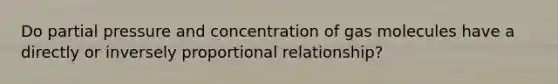 Do partial pressure and concentration of gas molecules have a directly or inversely proportional relationship?