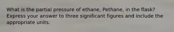 What is the partial pressure of ethane, Pethane, in the flask? Express your answer to three significant figures and include the appropriate units.