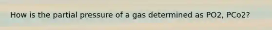 How is the partial pressure of a gas determined as PO2, PCo2?