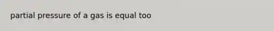 partial pressure of a gas is equal too