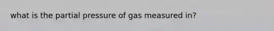 what is the partial pressure of gas measured in?