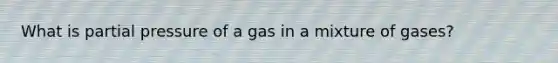 What is partial pressure of a gas in a mixture of gases?