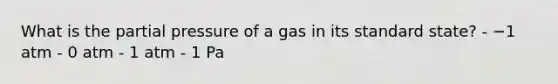 What is the partial pressure of a gas in its standard state? - −1 atm - 0 atm - 1 atm - 1 Pa