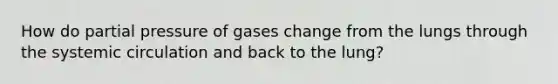 How do partial pressure of gases change from the lungs through the systemic circulation and back to the lung?