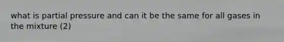 what is partial pressure and can it be the same for all gases in the mixture (2)